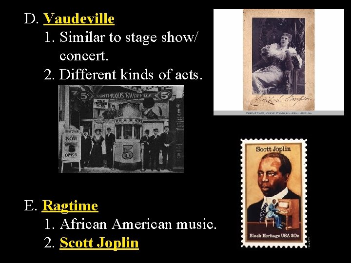 D. Vaudeville 1. Similar to stage show/ concert. 2. Different kinds of acts. E.