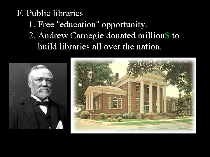 F. Public libraries 1. Free “education” opportunity. 2. Andrew Carnegie donated million$ to build