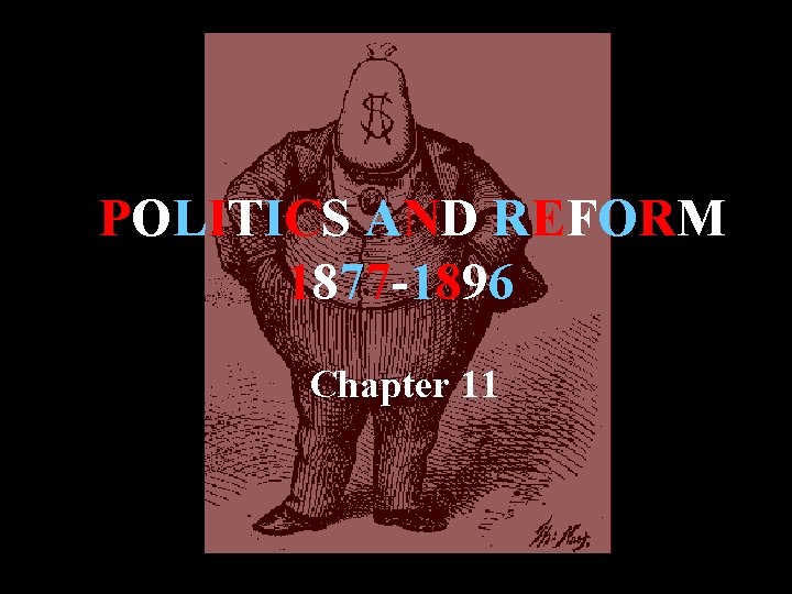 POLITICS AND REFORM 1877 -1896 Chapter 11 