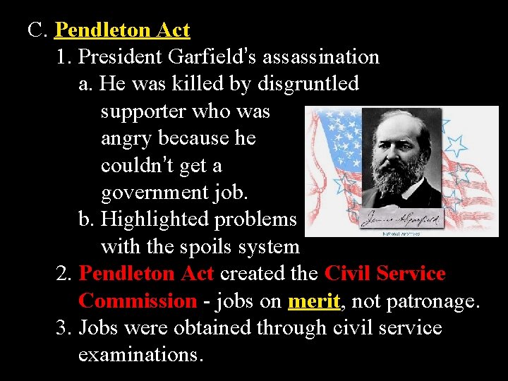 C. Pendleton Act 1. President Garfield’s assassination a. He was killed by disgruntled supporter