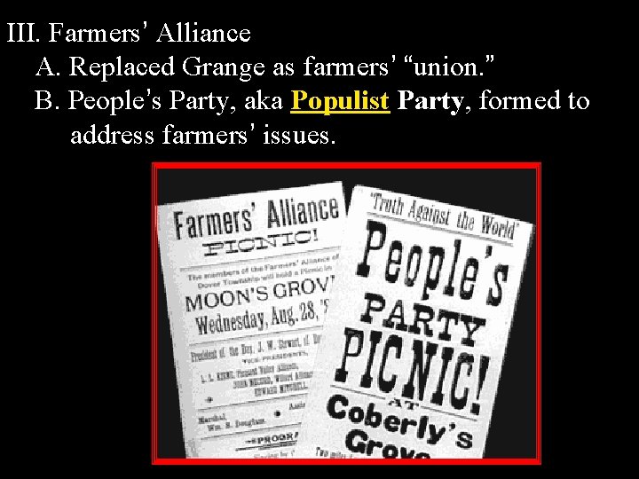 III. Farmers’ Alliance A. Replaced Grange as farmers’ “union. ” B. People’s Party, aka
