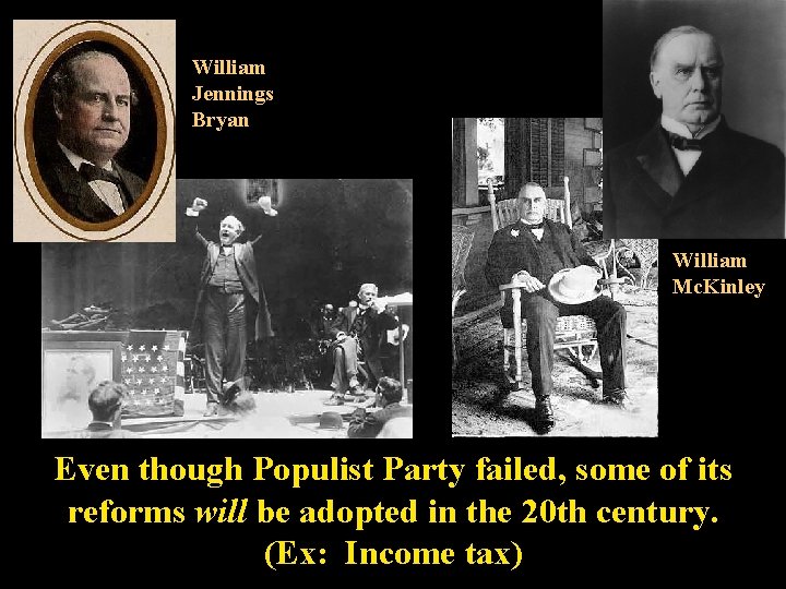 William Jennings Bryan William Mc. Kinley Even though Populist Party failed, some of its