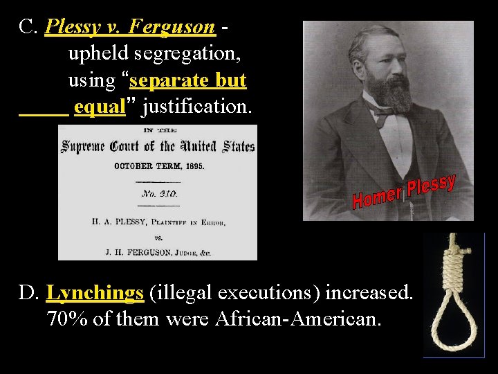 C. Plessy v. Ferguson upheld segregation, using “separate but equal” justification. D. Lynchings (illegal