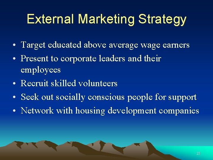 External Marketing Strategy • Target educated above average wage earners • Present to corporate