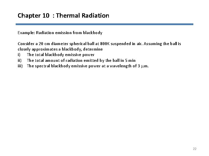 Chapter 10 : Thermal Radiation Example: Radiation emission from blackbody Consider a 20 cm
