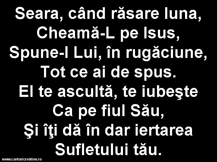 Seara, când răsare luna, Cheamă-L pe Isus, Spune-I Lui, în rugăciune, Tot ce ai