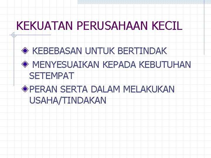 KEKUATAN PERUSAHAAN KECIL KEBEBASAN UNTUK BERTINDAK MENYESUAIKAN KEPADA KEBUTUHAN SETEMPAT PERAN SERTA DALAM MELAKUKAN KEKUATAN PERUSAHAAN KECIL KEBEBASAN UNTUK BERTINDAK MENYESUAIKAN KEPADA KEBUTUHAN SETEMPAT PERAN SERTA DALAM MELAKUKAN