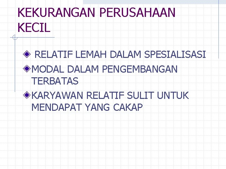 KEKURANGAN PERUSAHAAN KECIL RELATIF LEMAH DALAM SPESIALISASI MODAL DALAM PENGEMBANGAN TERBATAS KARYAWAN RELATIF SULIT KEKURANGAN PERUSAHAAN KECIL RELATIF LEMAH DALAM SPESIALISASI MODAL DALAM PENGEMBANGAN TERBATAS KARYAWAN RELATIF SULIT
