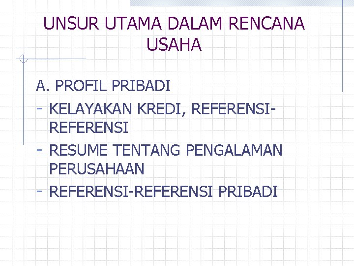 UNSUR UTAMA DALAM RENCANA USAHA A. PROFIL PRIBADI - KELAYAKAN KREDI, REFERENSI - RESUME UNSUR UTAMA DALAM RENCANA USAHA A. PROFIL PRIBADI - KELAYAKAN KREDI, REFERENSI - RESUME