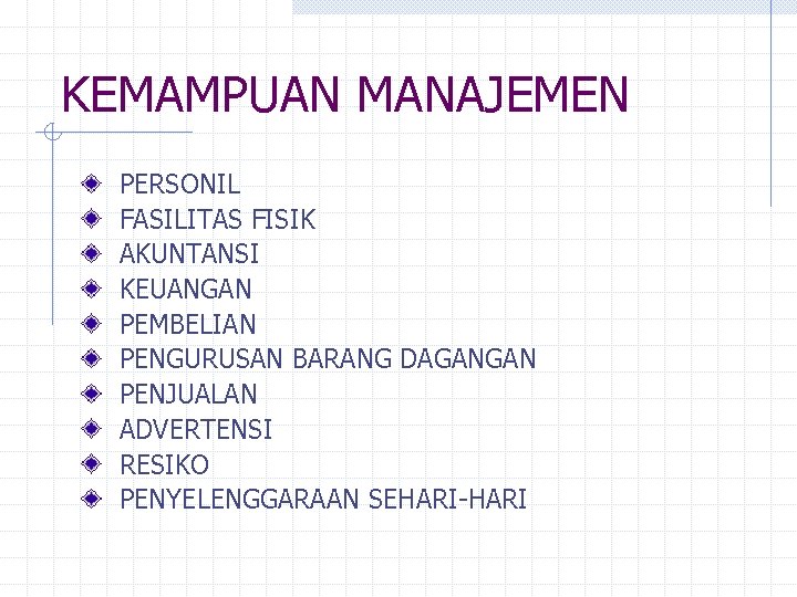 KEMAMPUAN MANAJEMEN PERSONIL FASILITAS FISIK AKUNTANSI KEUANGAN PEMBELIAN PENGURUSAN BARANG DAGANGAN PENJUALAN ADVERTENSI RESIKO