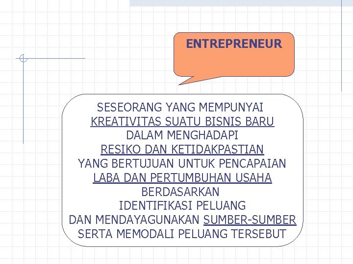 ENTREPRENEUR SESEORANG YANG MEMPUNYAI KREATIVITAS SUATU BISNIS BARU DALAM MENGHADAPI RESIKO DAN KETIDAKPASTIAN YANG ENTREPRENEUR SESEORANG YANG MEMPUNYAI KREATIVITAS SUATU BISNIS BARU DALAM MENGHADAPI RESIKO DAN KETIDAKPASTIAN YANG