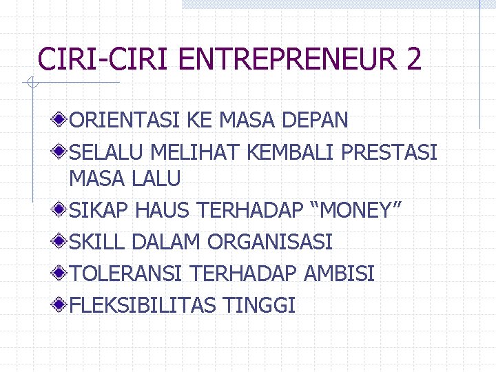 CIRI-CIRI ENTREPRENEUR 2 ORIENTASI KE MASA DEPAN SELALU MELIHAT KEMBALI PRESTASI MASA LALU SIKAP CIRI-CIRI ENTREPRENEUR 2 ORIENTASI KE MASA DEPAN SELALU MELIHAT KEMBALI PRESTASI MASA LALU SIKAP