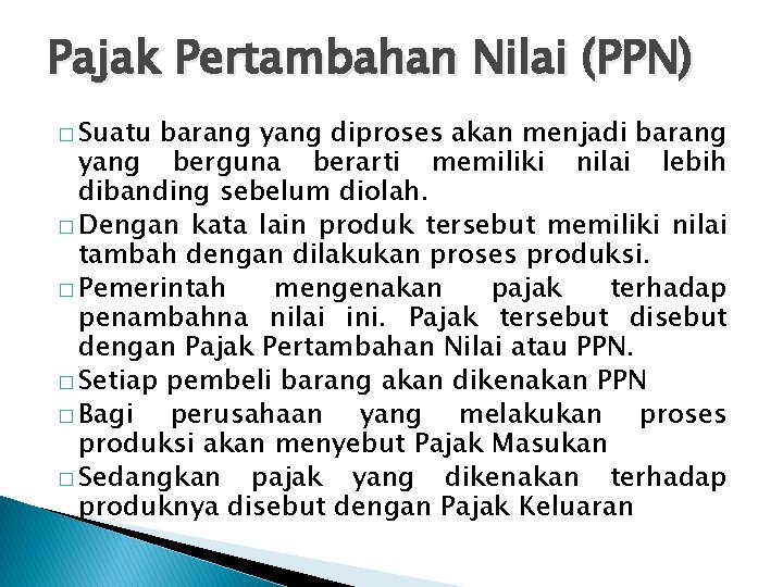 Pajak Pertambahan Nilai (PPN) � Suatu barang yang diproses akan menjadi barang yang berguna