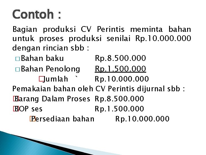 Contoh : Bagian produksi CV Perintis meminta bahan untuk proses produksi senilai Rp. 10.