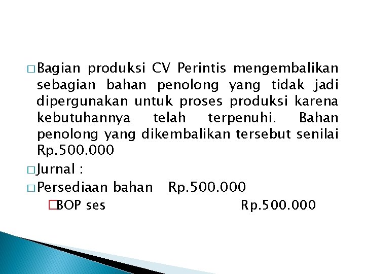 � Bagian produksi CV Perintis mengembalikan sebagian bahan penolong yang tidak jadi dipergunakan untuk