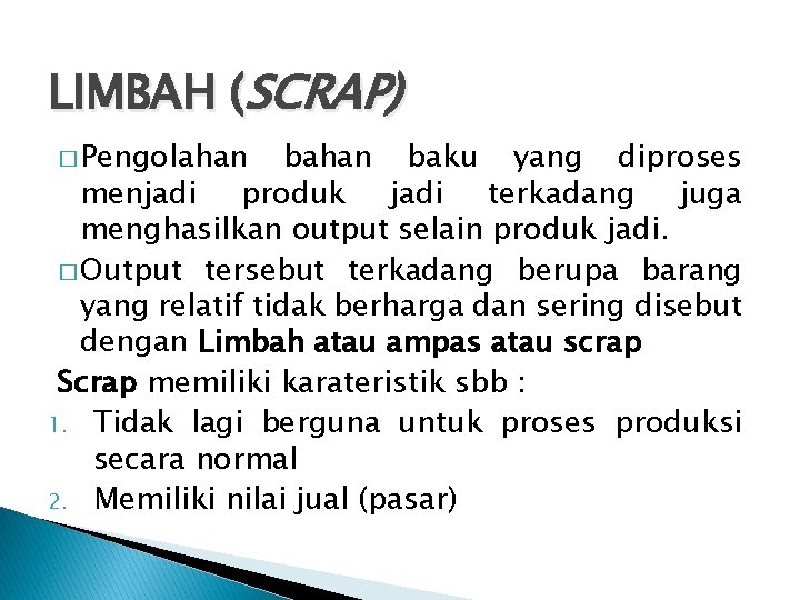 LIMBAH (SCRAP) � Pengolahan baku yang diproses menjadi produk jadi terkadang juga menghasilkan output