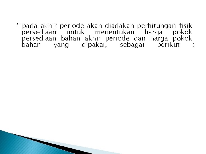 * pada akhir periode akan diadakan perhitungan fisik persediaan untuk menentukan harga pokok persediaan