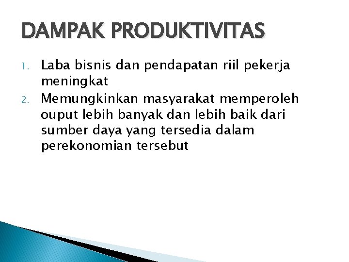 DAMPAK PRODUKTIVITAS 1. 2. Laba bisnis dan pendapatan riil pekerja meningkat Memungkinkan masyarakat memperoleh