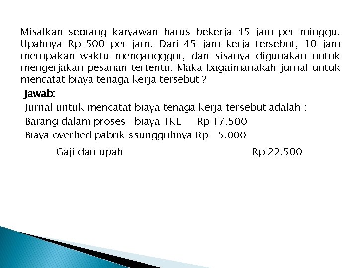 Misalkan seorang karyawan harus bekerja 45 jam per minggu. Upahnya Rp 500 per jam.
