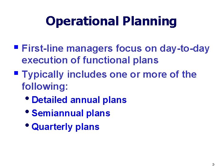 Operational Planning § First-line managers focus on day-to-day execution of functional plans § Typically