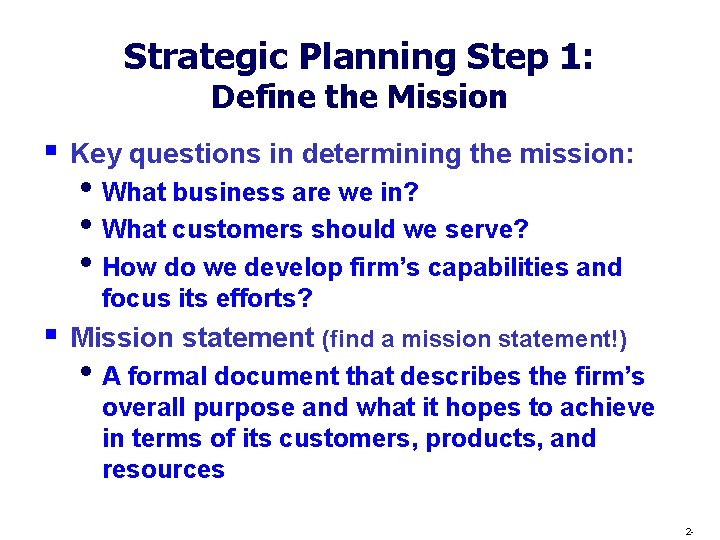 Strategic Planning Step 1: Define the Mission § Key questions in determining the mission: