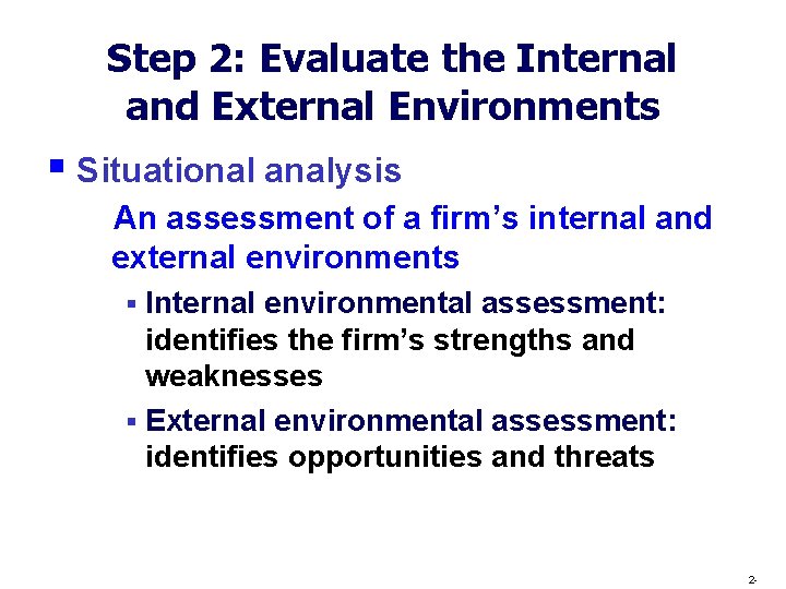 Step 2: Evaluate the Internal and External Environments § Situational analysis An assessment of