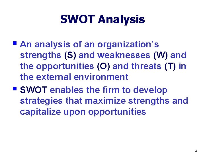 SWOT Analysis § An analysis of an organization’s strengths (S) and weaknesses (W) and