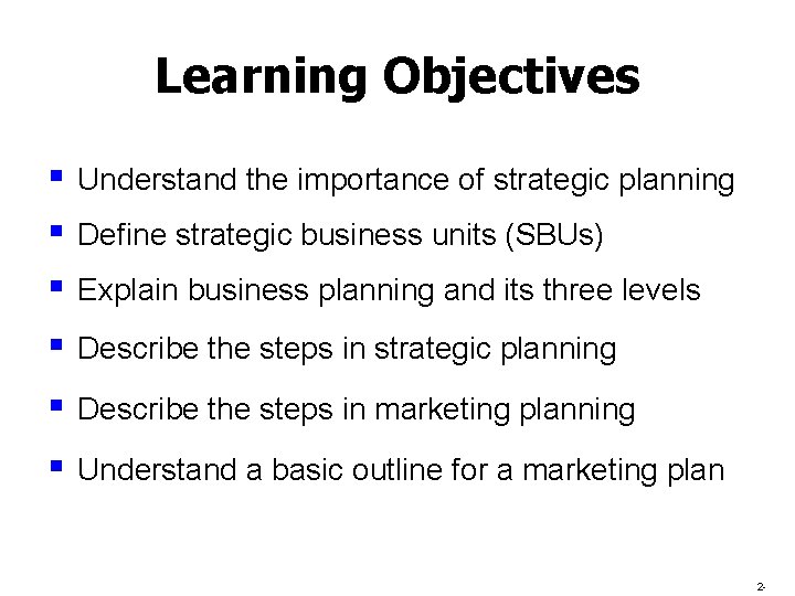 Learning Objectives § § Understand the importance of strategic planning § Describe the steps