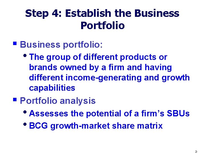 Step 4: Establish the Business Portfolio § Business portfolio: • The group of different