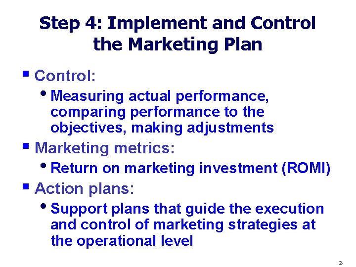 Step 4: Implement and Control the Marketing Plan § Control: • Measuring actual performance,