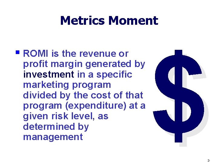 Metrics Moment § ROMI is the revenue or profit margin generated by investment in