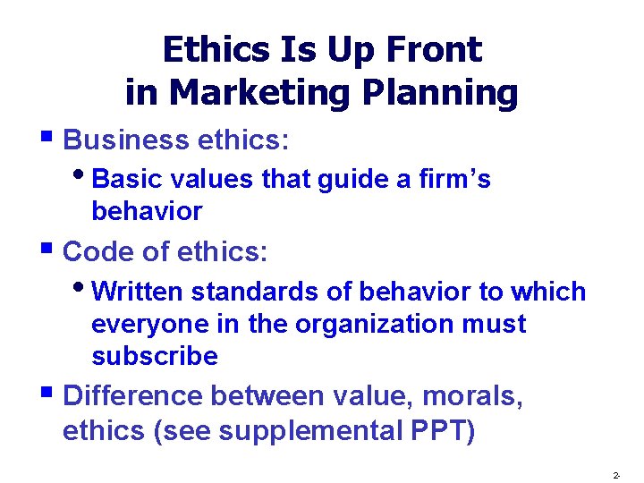 Ethics Is Up Front in Marketing Planning § Business ethics: • Basic values that