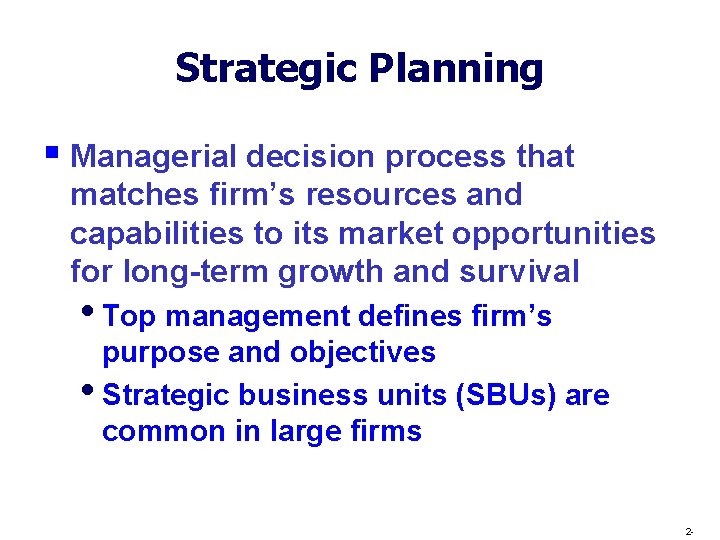 Strategic Planning § Managerial decision process that matches firm’s resources and capabilities to its