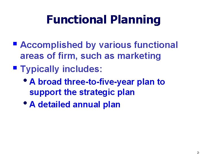 Functional Planning § Accomplished by various functional areas of firm, such as marketing §