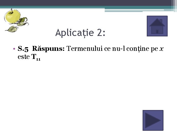 Aplicație 2: • S. 5 Răspuns: Termenului ce nu-l conţine pe x este T