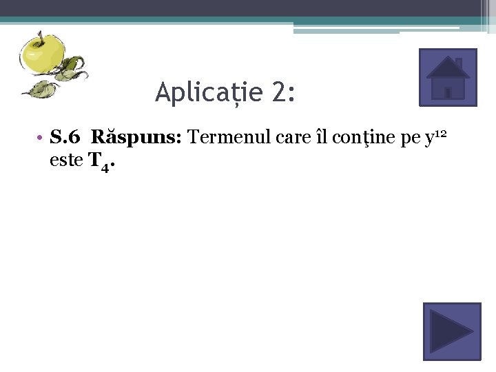 Aplicație 2: • S. 6 Răspuns: Termenul care îl conţine pe y 12 este