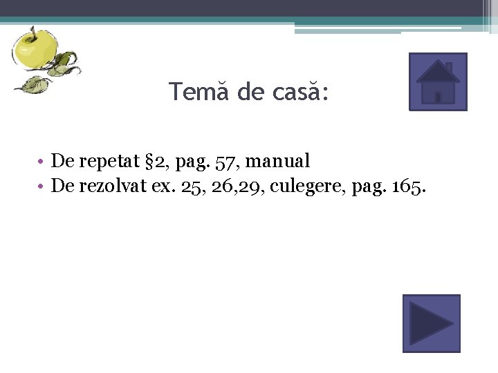 Temă de casă: • De repetat § 2, pag. 57, manual • De rezolvat