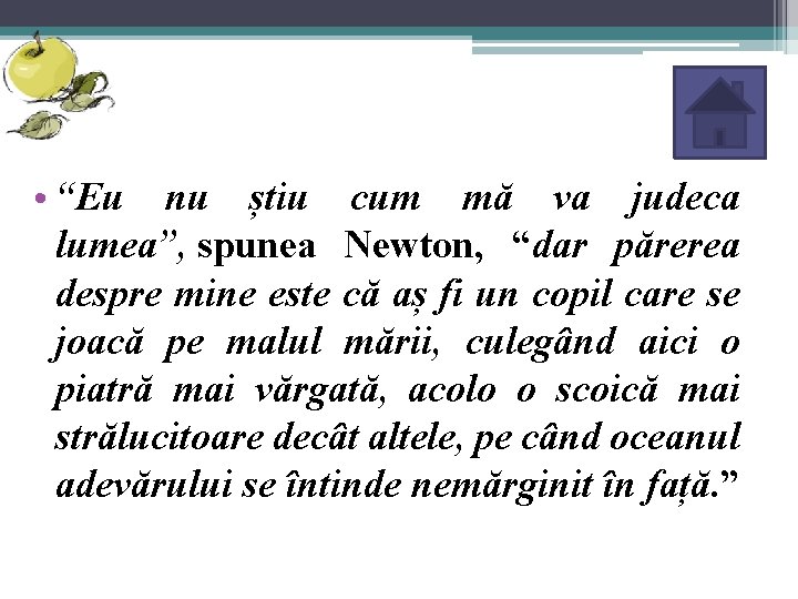  • “Eu nu știu cum mă va judeca lumea”, spunea Newton, “dar părerea