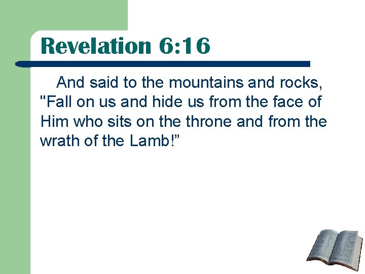 Revelation 6: 16 And said to the mountains and rocks, "Fall on us and