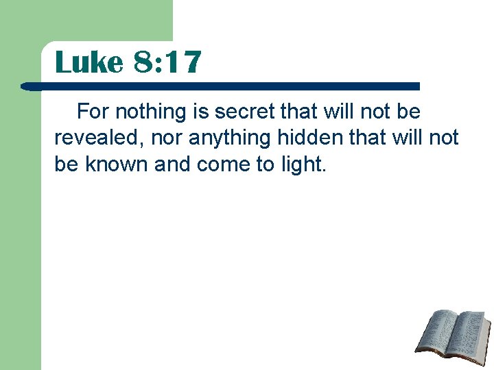 Luke 8: 17 For nothing is secret that will not be revealed, nor anything Luke 8: 17 For nothing is secret that will not be revealed, nor anything