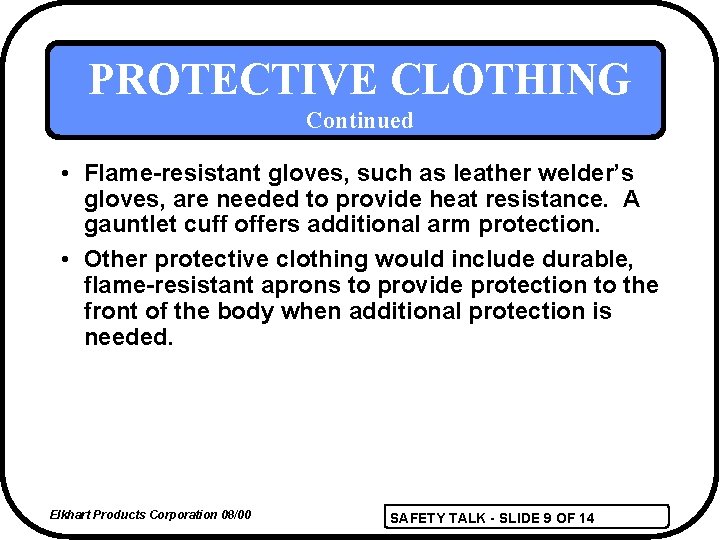 PROTECTIVE CLOTHING Continued • Flame-resistant gloves, such as leather welder’s gloves, are needed to