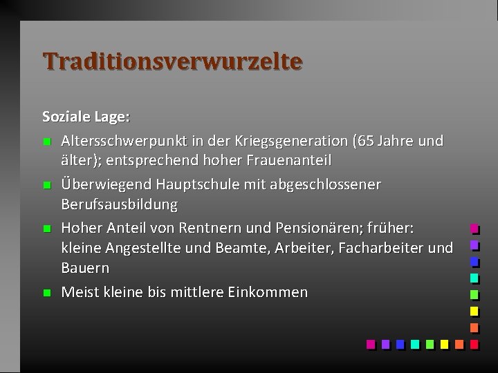 Traditionsverwurzelte Soziale Lage: n Altersschwerpunkt in der Kriegsgeneration (65 Jahre und älter); entsprechend hoher