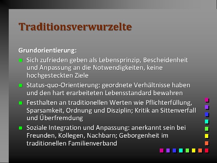 Traditionsverwurzelte Grundorientierung: n Sich zufrieden geben als Lebensprinzip, Bescheidenheit und Anpassung an die Notwendigkeiten,