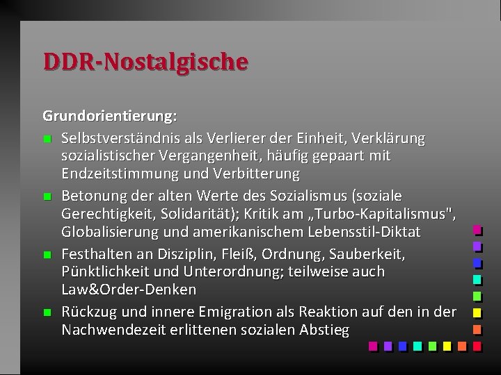 DDR-Nostalgische Grundorientierung: n Selbstverständnis als Verlierer der Einheit, Verklärung sozialistischer Vergangenheit, häufig gepaart mit