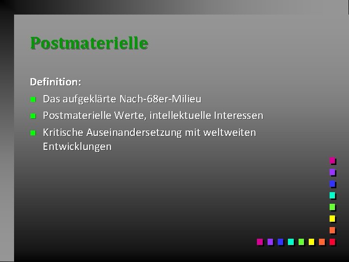 Postmaterielle Definition: n Das aufgeklärte Nach-68 er-Milieu n Postmaterielle Werte, intellektuelle Interessen n Kritische