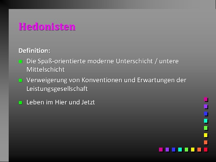 Hedonisten Definition: n Die Spaß-orientierte moderne Unterschicht / untere Mittelschicht n Verweigerung von Konventionen