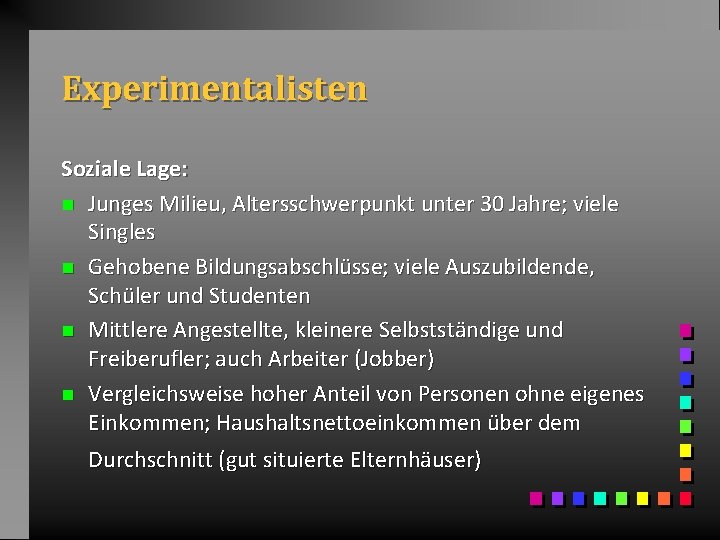 Experimentalisten Soziale Lage: n Junges Milieu, Altersschwerpunkt unter 30 Jahre; viele Singles n Gehobene