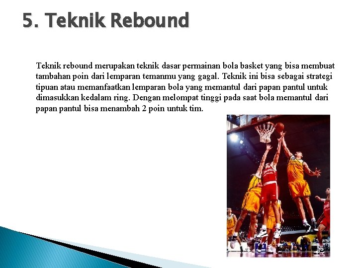 5. Teknik Rebound Teknik rebound merupakan teknik dasar permainan bola basket yang bisa membuat