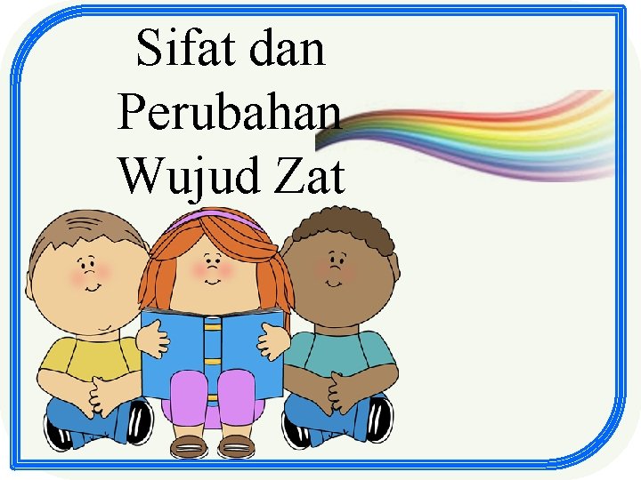 Sifat dan Perubahan Wujud Zat 