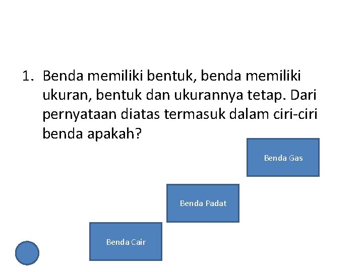 1. Benda memiliki bentuk, benda memiliki ukuran, bentuk dan ukurannya tetap. Dari pernyataan diatas